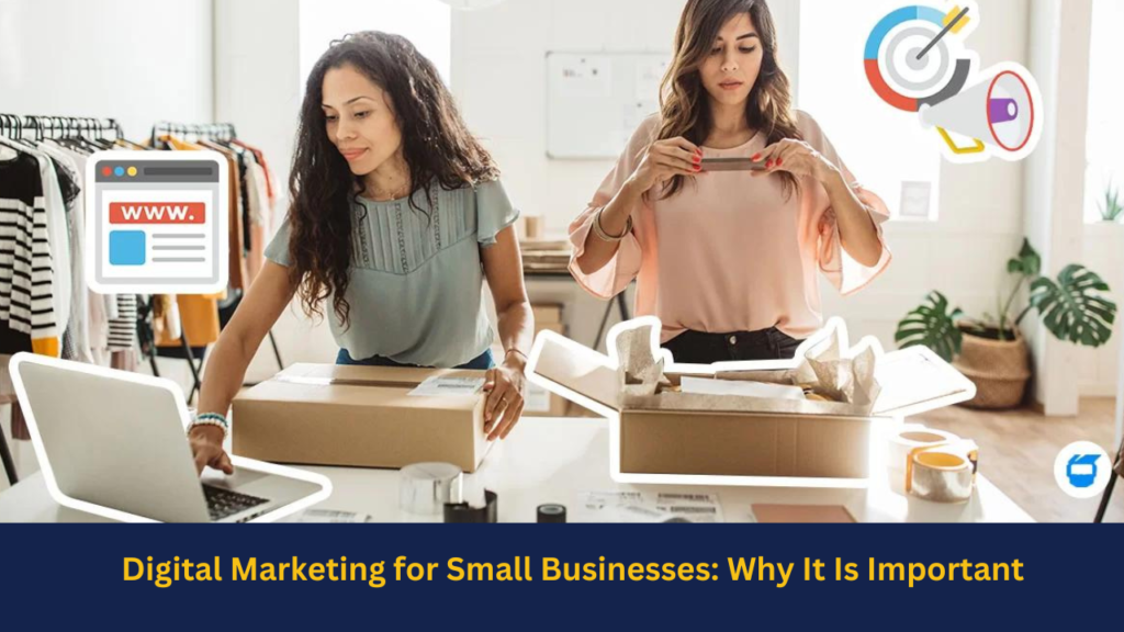 Digital Marketing for Small Businesses: Why It Is Important